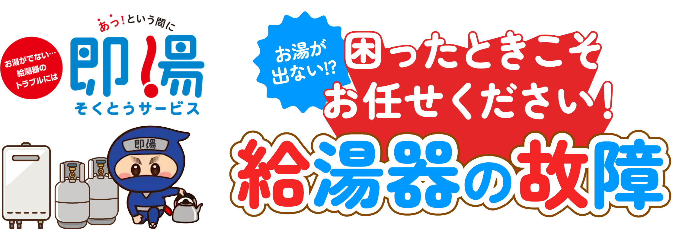 給湯機のトラブルには あっ！という間に即湯サービス 困ったときこそお任せください！